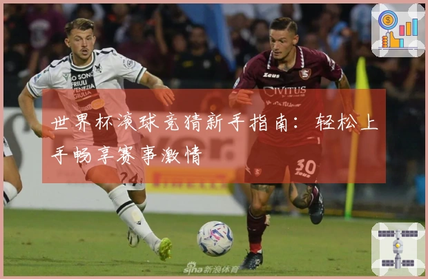 世界杯滚球竞猜新手指南：轻松上手畅享赛事激情